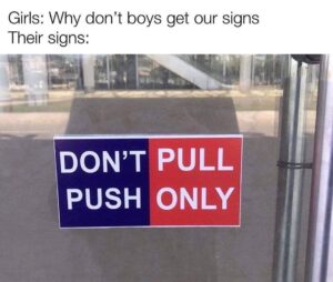 Meme with caption "Girls: Why don’t boys get our signs" and image of a door sign reading "DON’T PULL PUSH ONLY" in blue and red blocks.