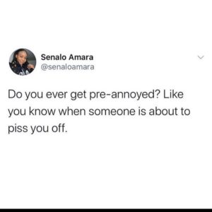 Tweet image reading “Do you ever get pre-annoyed? Like you know when someone is about to piss you off.”