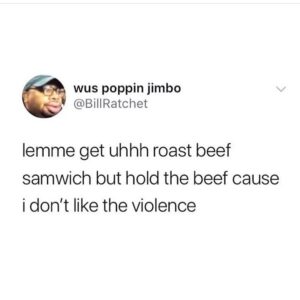 Screenshot of a tweet with a profile picture of a man in glasses and a cap. The tweet reads, "lemme get uhhh roast beef samwich but hold the beef cause i don’t like the violence."