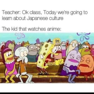 SpongeBob excitedly yelling in a classroom of bored sea creatures, captioned with a teacher mentioning Japanese culture and a student who watches anime responding.